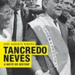 "Tancredo Neves: A noite do destino", de José Augusto Ribeiro. (Civilização Brasileira, 2015, 868 páginas)