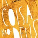 "A coisa não-Deus", de Alexandre Soares Silva (Record, 2015, 208 páginas)