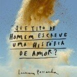 "Que tipo de homem escreve uma história de amor?", de Luciana Pessanha (Rocco, 2015, 256 páginas)