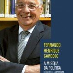 "A miséria da política: Crônicas do Lulopetismo e outros escritos", de Fernando Henrique Cardoso (Civilização Brasileira, 2015, 352 páginas)