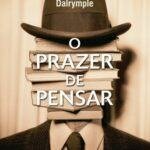 "O prazer de pensar", de Theodore Dalrymple (É Realizações, 2016, 208 páginas)